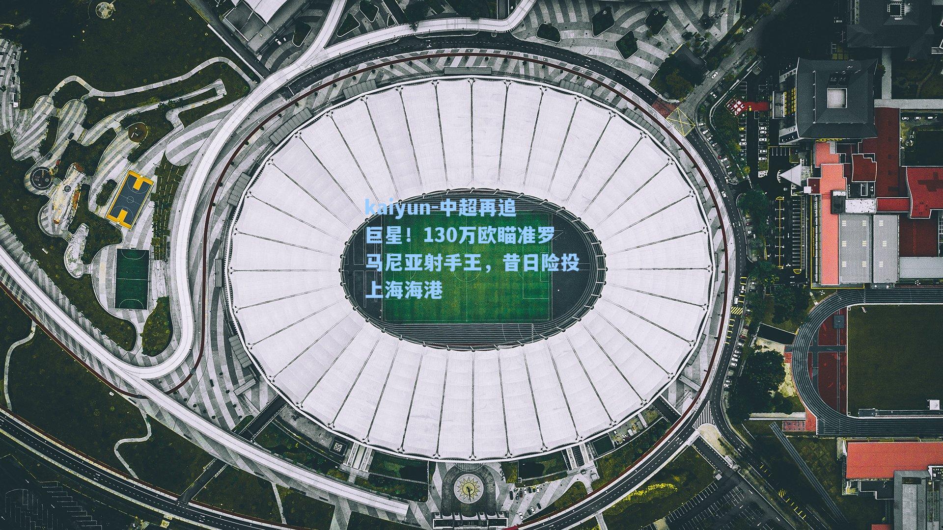 中超再追巨星！130万欧瞄准罗马尼亚射手王，昔日险投上海海港