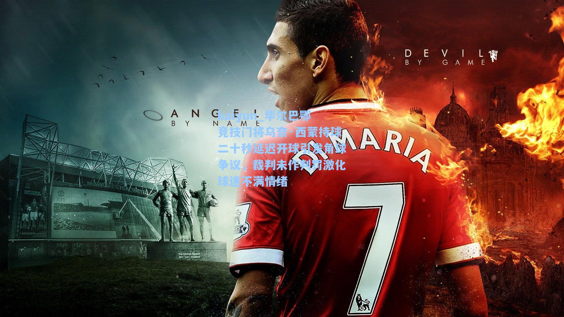 毕尔巴鄂竞技门将乌奈·西蒙持球二十秒延迟开球引发角球争议，裁判未作判罚激化球迷不满情绪