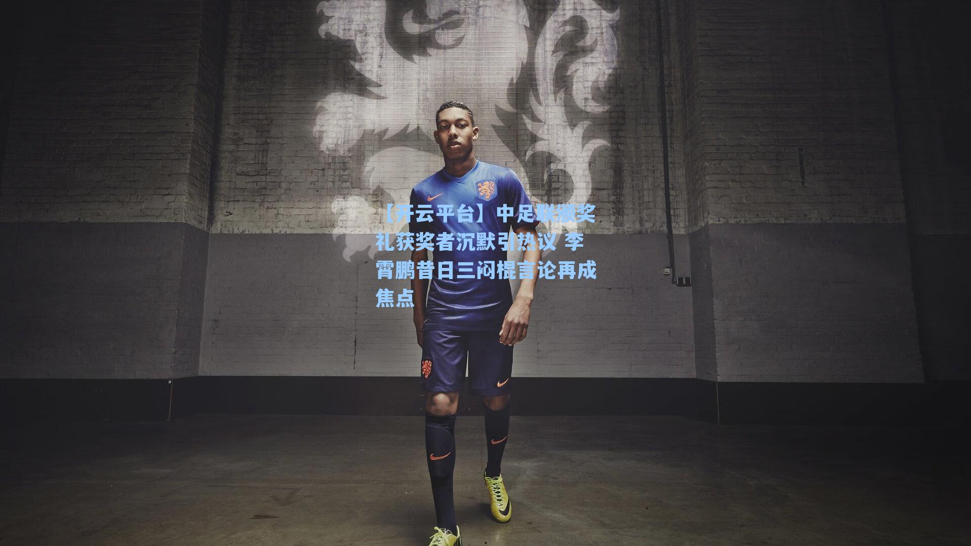 【开云平台】中足联颁奖礼获奖者沉默引热议 李霄鹏昔日三闷棍言论再成焦点